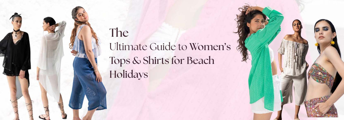 The Ultimate Guide to Women’s Tops & Shirts for Beach Holidays
